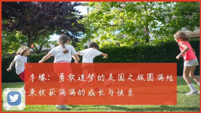 李缘：勇敢追梦的美国之旅圆满结束收获满满的成长与快乐