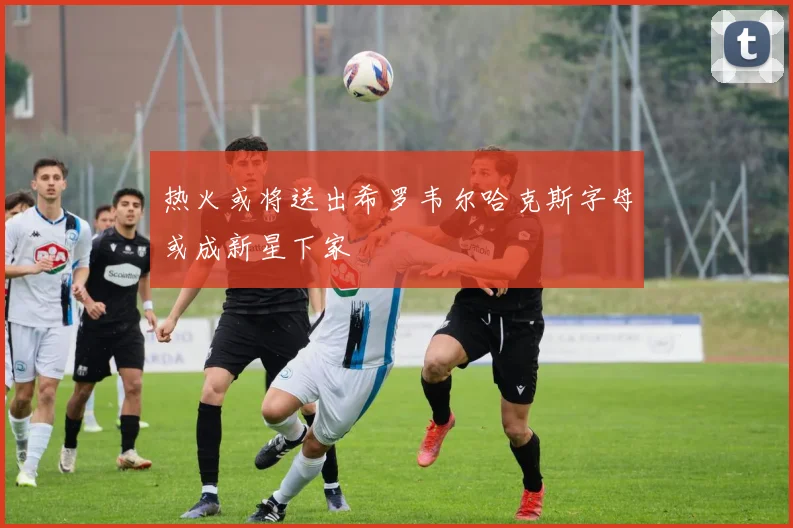 热火或将送出希罗韦尔哈克斯字母或成新星下家