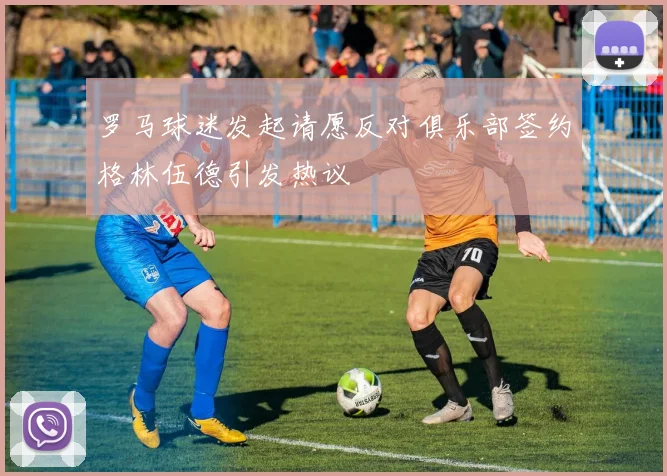 罗马球迷发起请愿反对俱乐部签约格林伍德引发热议